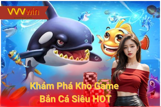 Thỏa Sức Đam Mê Với Game Bắn Cá VVVwin Khám Phá Kho Game Bắn Cá Siêu HOT tại VVVwin
